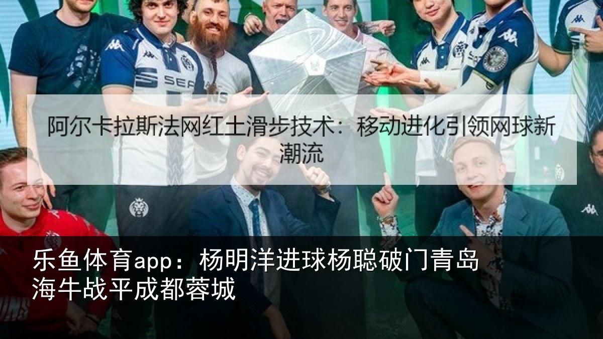 乐鱼体育app：杨明洋进球杨聪破门青岛相关情况