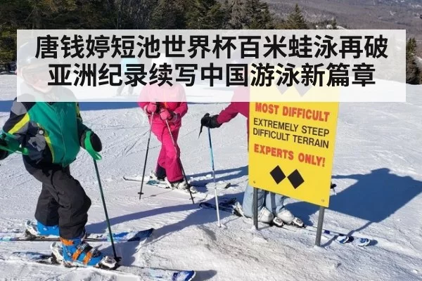 唐钱婷短池世界杯百米蛙泳再破亚洲纪录续写中国游泳新篇章